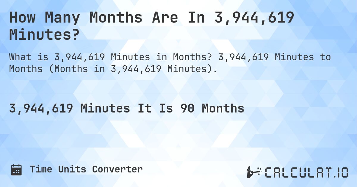 How Many Months Are In 3,944,619 Minutes?. 3,944,619 Minutes to Months (Months in 3,944,619 Minutes).