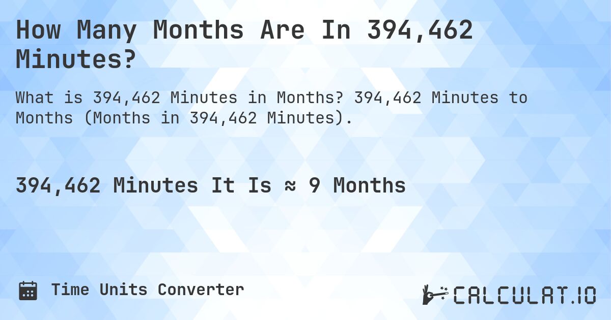 How Many Months Are In 394,462 Minutes?. 394,462 Minutes to Months (Months in 394,462 Minutes).