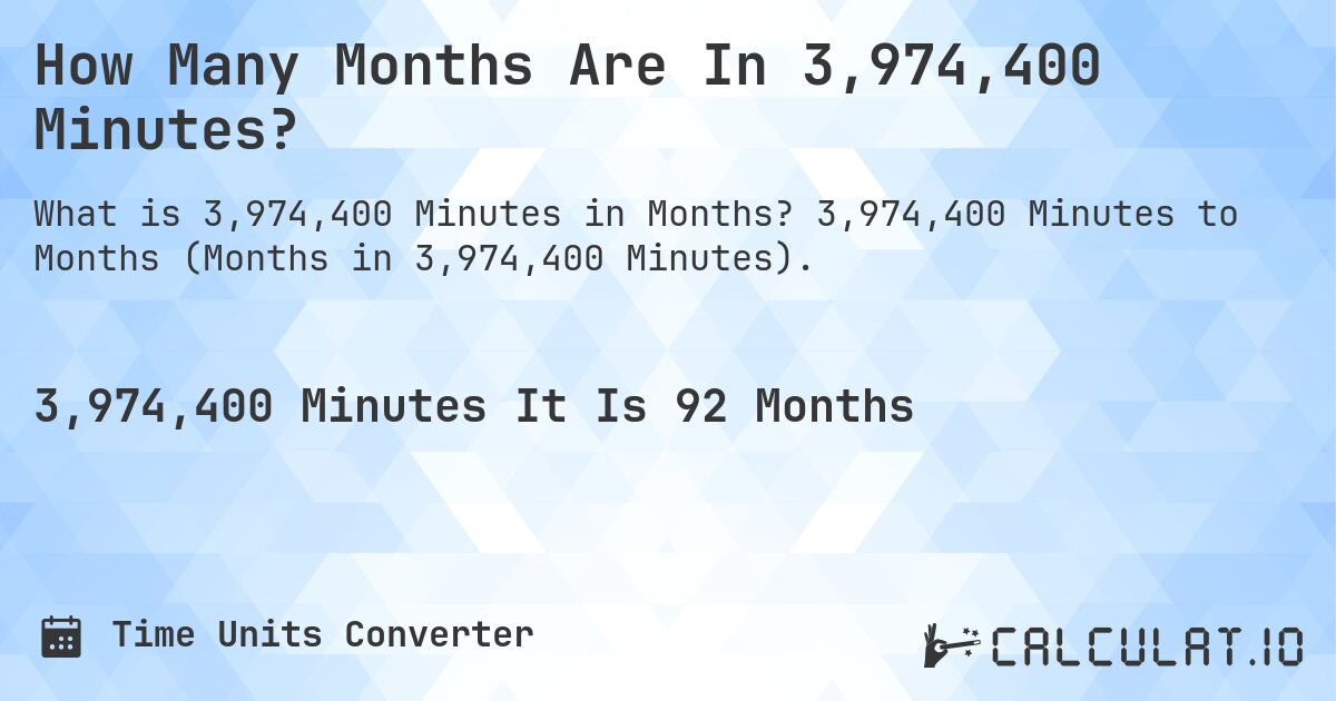 How Many Months Are In 3,974,400 Minutes?. 3,974,400 Minutes to Months (Months in 3,974,400 Minutes).