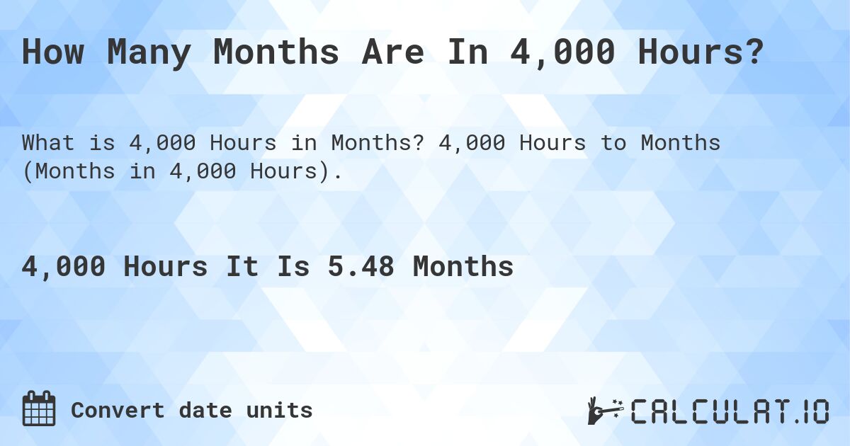 How Many Months Are In 4,000 Hours?. 4,000 Hours to Months (Months in 4,000 Hours).
