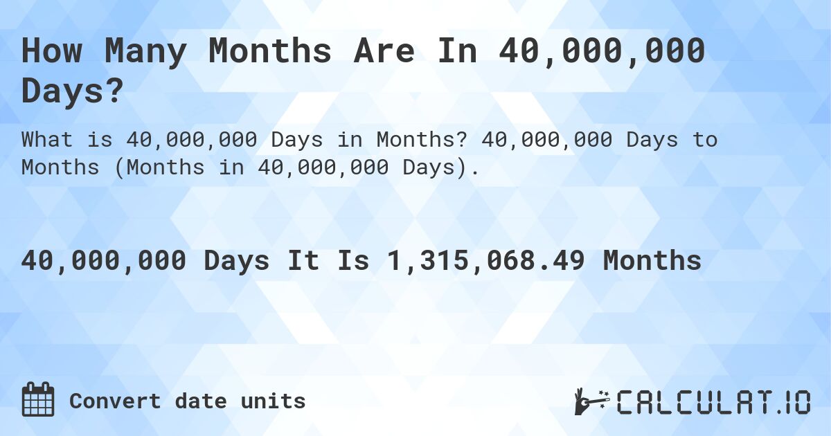 How Many Months Are In 40,000,000 Days?. 40,000,000 Days to Months (Months in 40,000,000 Days).