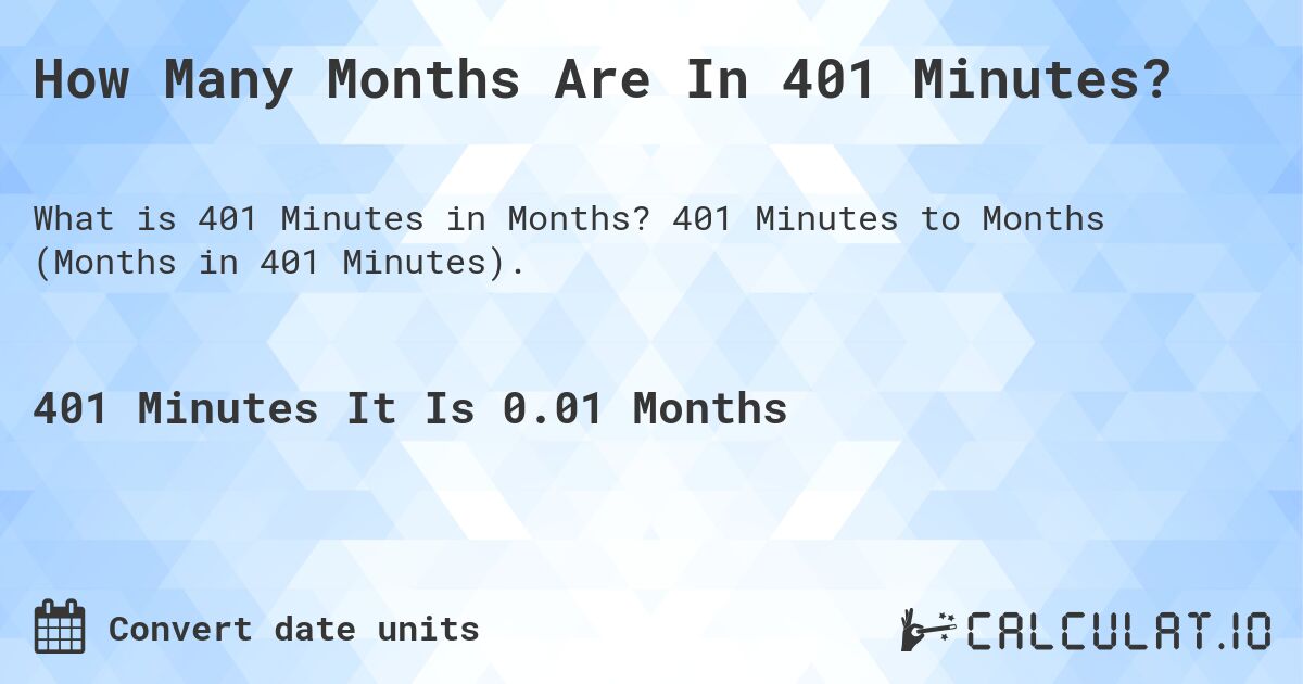 How Many Months Are In 401 Minutes?. 401 Minutes to Months (Months in 401 Minutes).