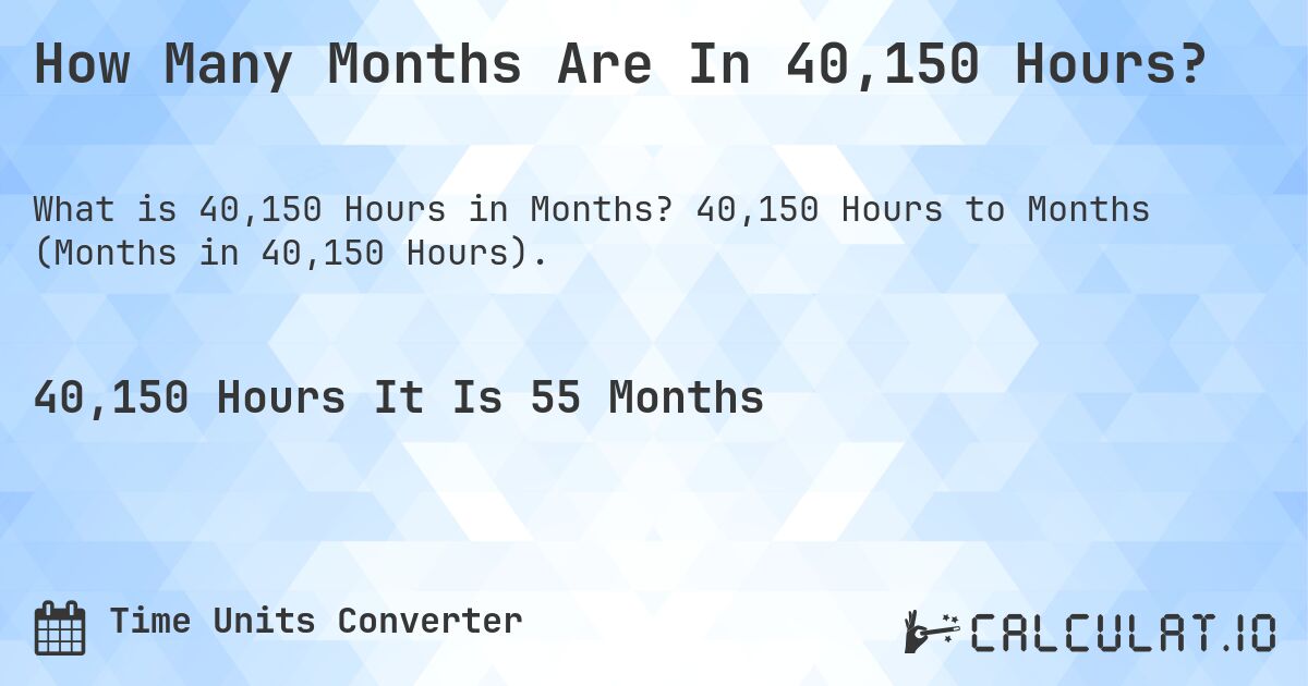 How Many Months Are In 40,150 Hours?. 40,150 Hours to Months (Months in 40,150 Hours).