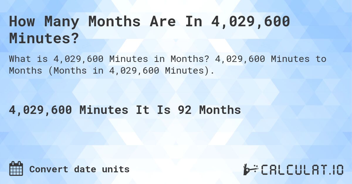 How Many Months Are In 4,029,600 Minutes?. 4,029,600 Minutes to Months (Months in 4,029,600 Minutes).