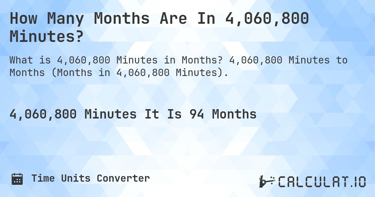 How Many Months Are In 4,060,800 Minutes?. 4,060,800 Minutes to Months (Months in 4,060,800 Minutes).