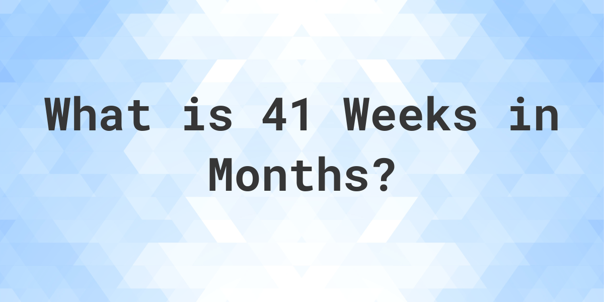 How Many Months Are In 41 Weeks Calculatio 
