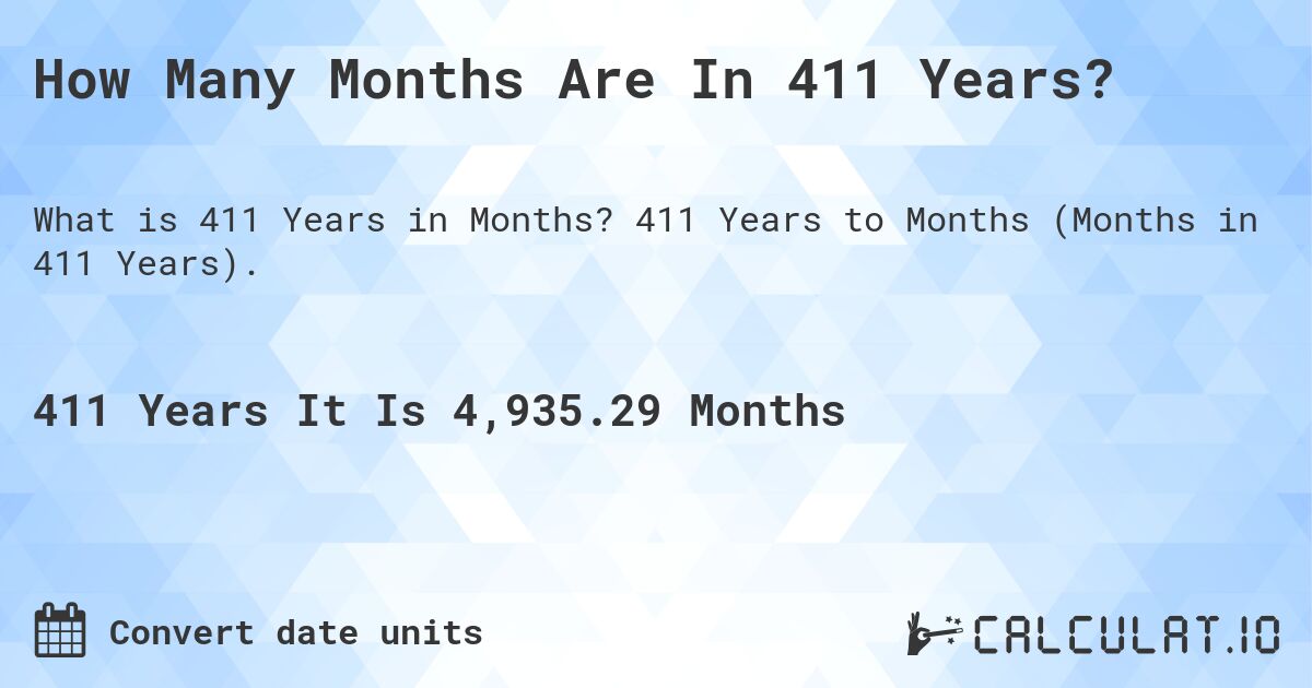 How Many Months Are In 411 Years?. 411 Years to Months (Months in 411 Years).