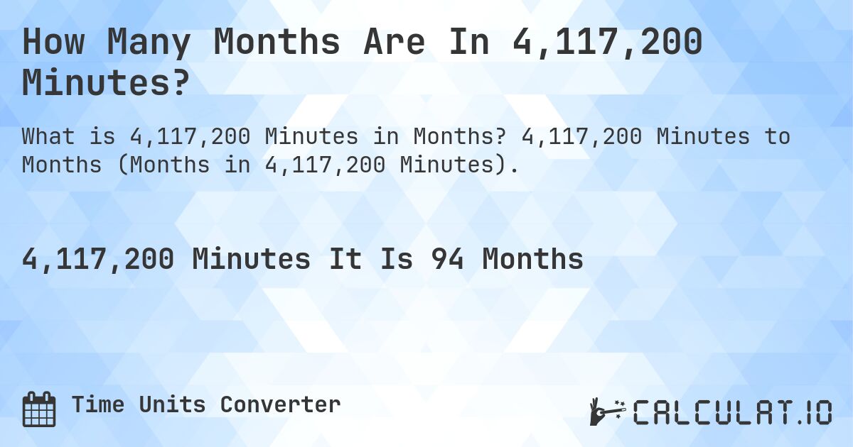 How Many Months Are In 4,117,200 Minutes?. 4,117,200 Minutes to Months (Months in 4,117,200 Minutes).