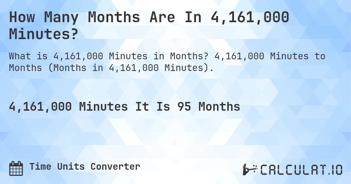 How Many Months Are In 4,161,000 Minutes?. 4,161,000 Minutes to Months (Months in 4,161,000 Minutes).
