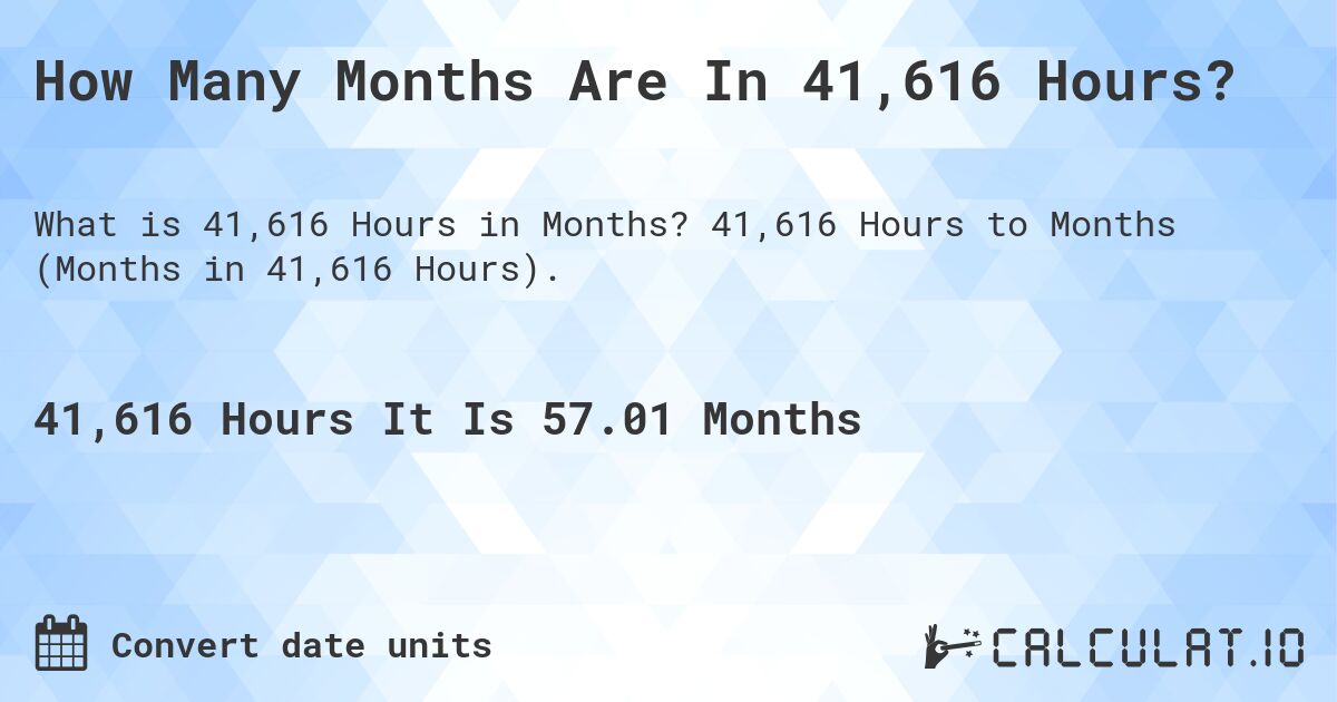 How Many Months Are In 41,616 Hours?. 41,616 Hours to Months (Months in 41,616 Hours).