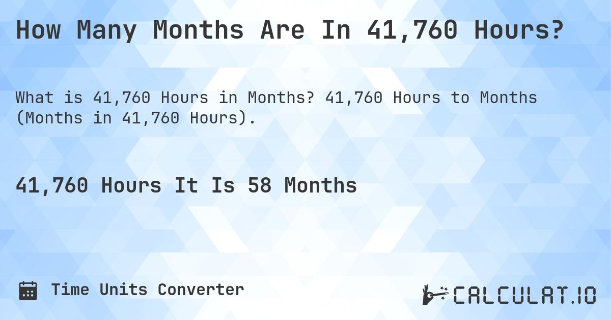 How Many Months Are In 41,760 Hours?. 41,760 Hours to Months (Months in 41,760 Hours).