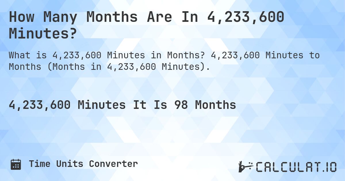 How Many Months Are In 4,233,600 Minutes?. 4,233,600 Minutes to Months (Months in 4,233,600 Minutes).