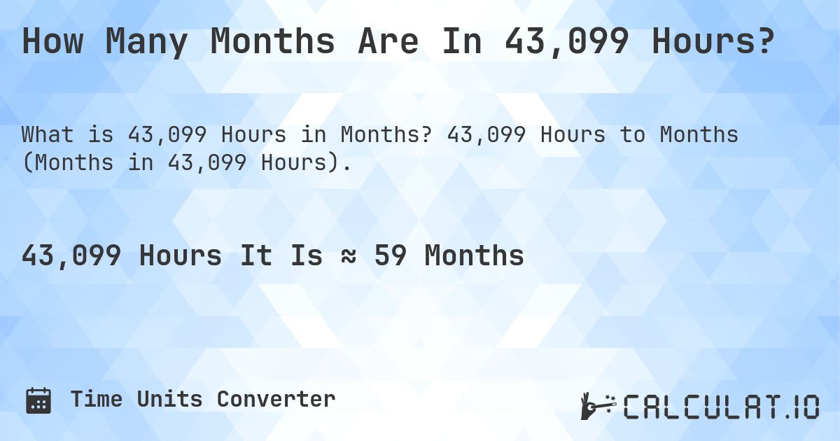 How Many Months Are In 43,099 Hours?. 43,099 Hours to Months (Months in 43,099 Hours).