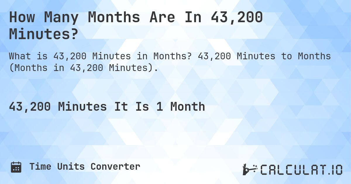 How Many Months Are In 43,200 Minutes?. 43,200 Minutes to Months (Months in 43,200 Minutes).