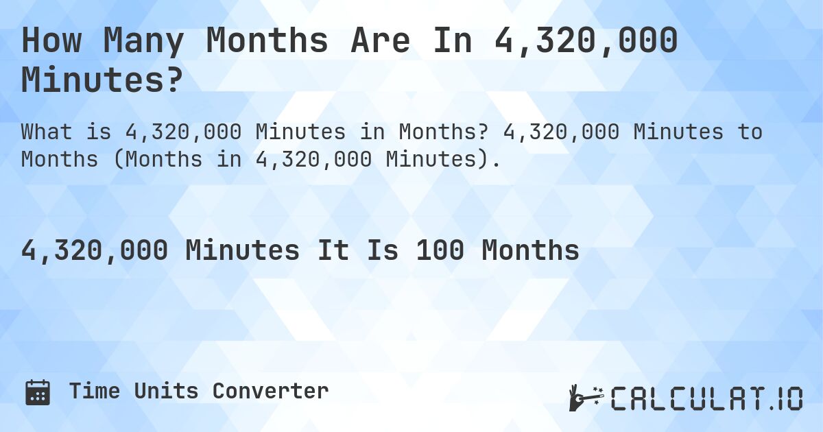 How Many Months Are In 4,320,000 Minutes?. 4,320,000 Minutes to Months (Months in 4,320,000 Minutes).