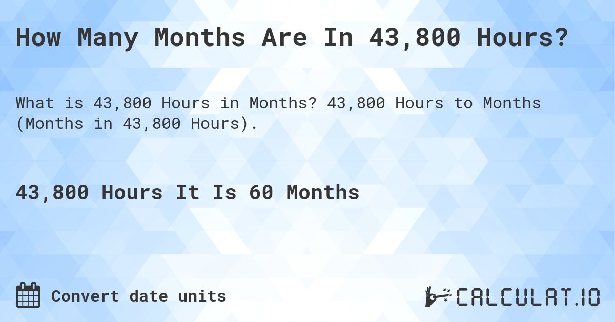 How Many Months Are In 43,800 Hours?. 43,800 Hours to Months (Months in 43,800 Hours).