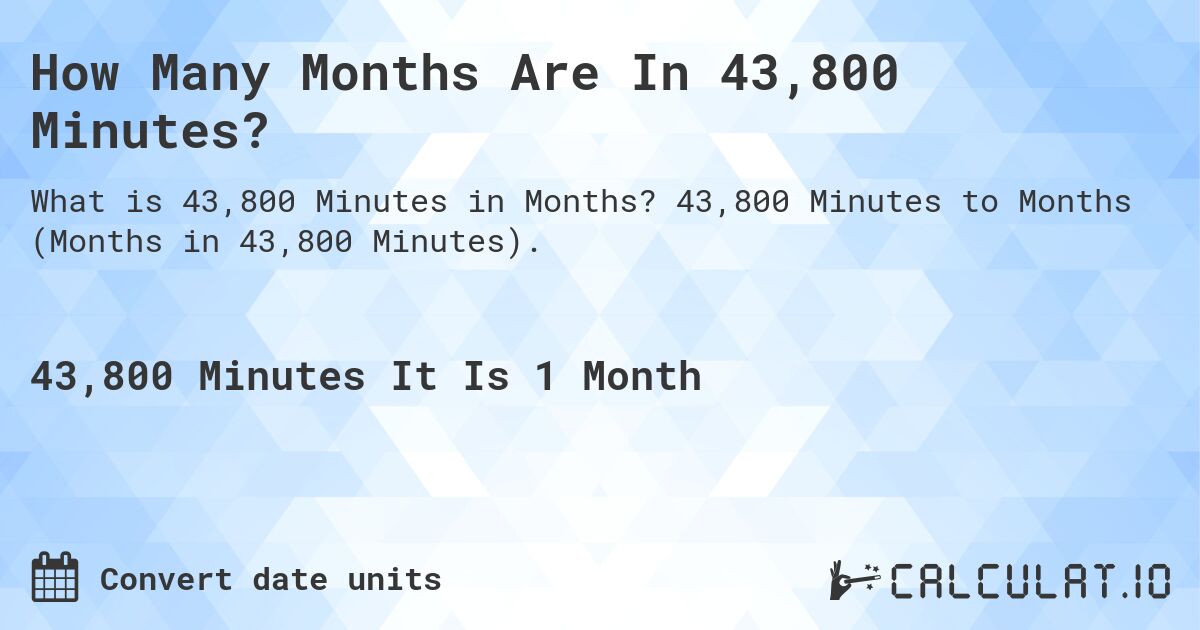 How Many Months Are In 43,800 Minutes?. 43,800 Minutes to Months (Months in 43,800 Minutes).