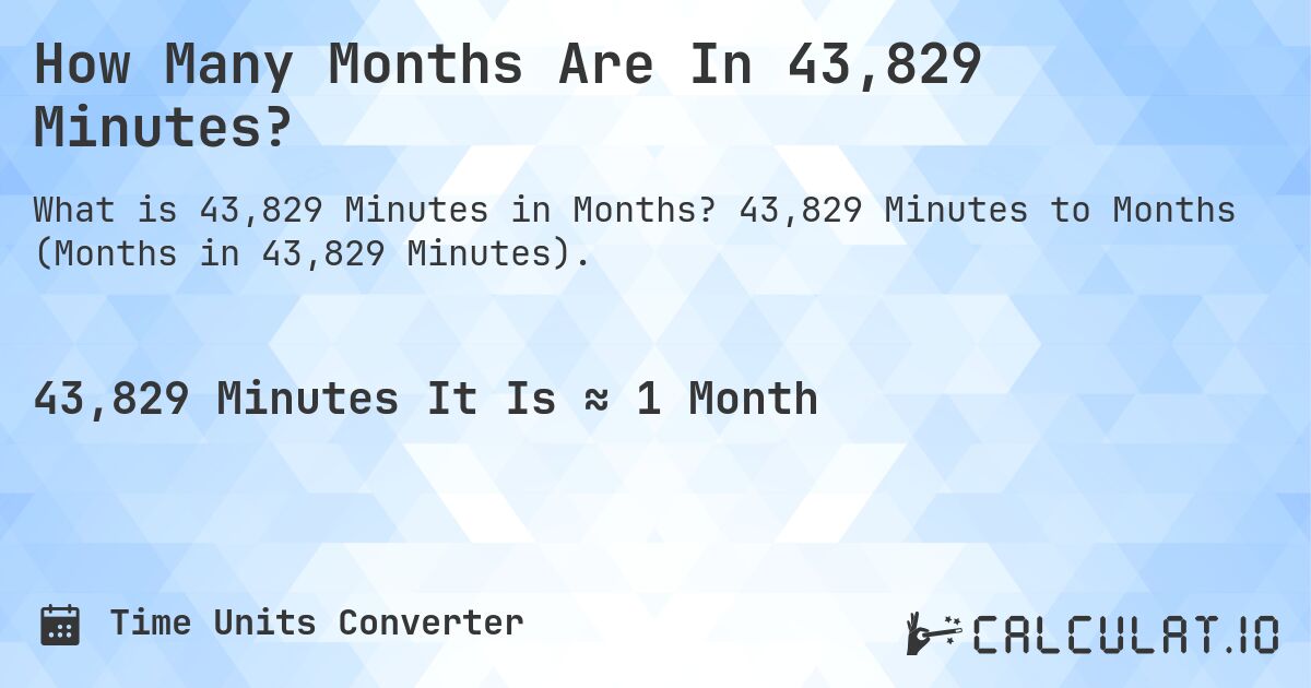 How Many Months Are In 43,829 Minutes?. 43,829 Minutes to Months (Months in 43,829 Minutes).