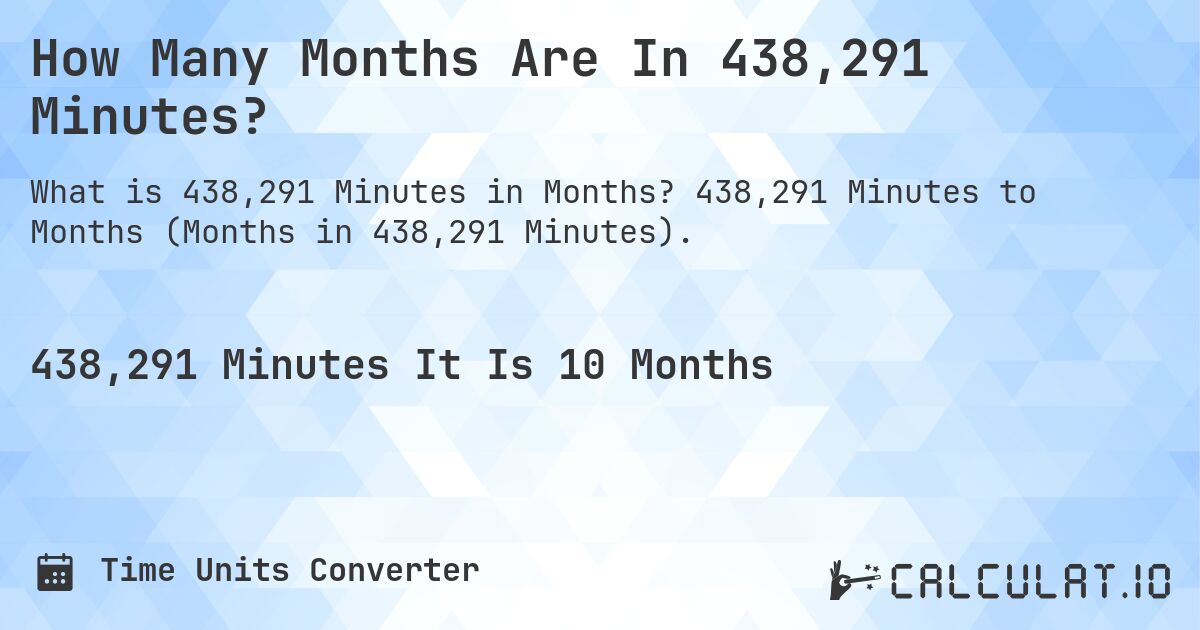 How Many Months Are In 438,291 Minutes?. 438,291 Minutes to Months (Months in 438,291 Minutes).