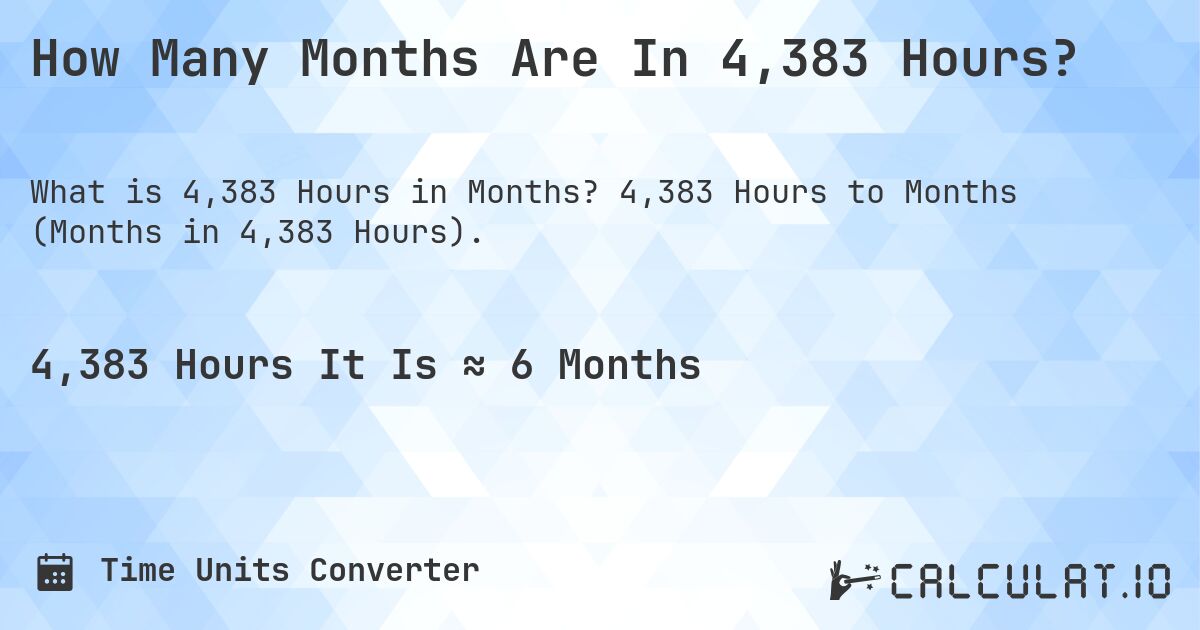 How Many Months Are In 4,383 Hours?. 4,383 Hours to Months (Months in 4,383 Hours).