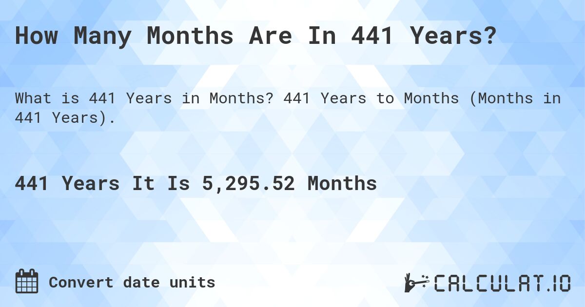 How Many Months Are In 441 Years?. 441 Years to Months (Months in 441 Years).