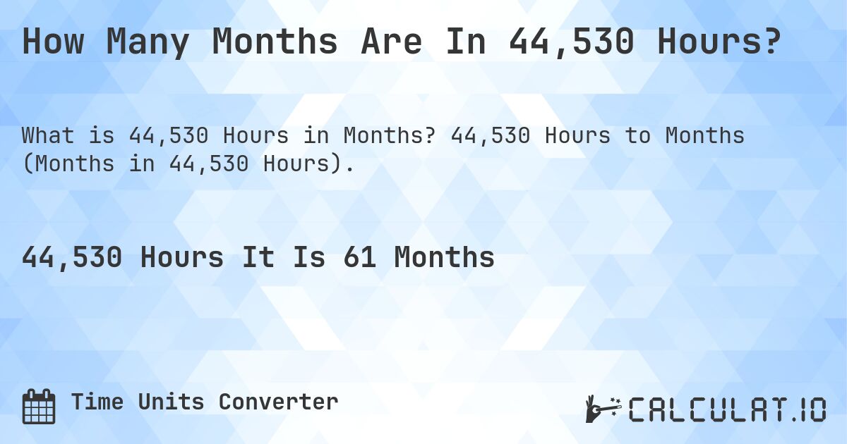 How Many Months Are In 44,530 Hours?. 44,530 Hours to Months (Months in 44,530 Hours).