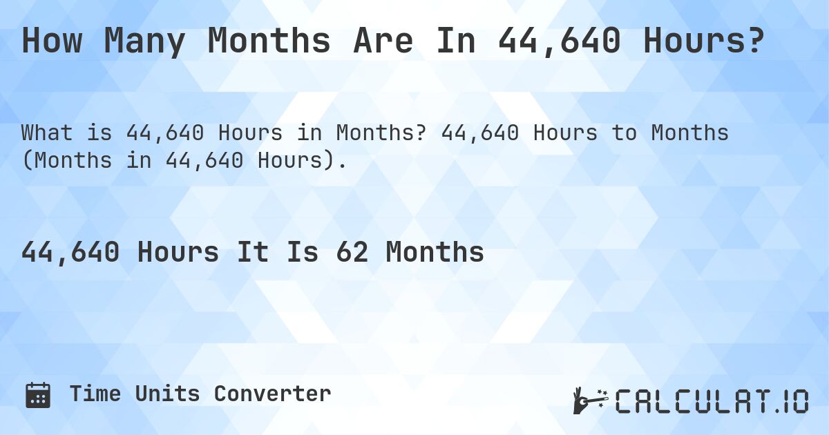How Many Months Are In 44,640 Hours?. 44,640 Hours to Months (Months in 44,640 Hours).