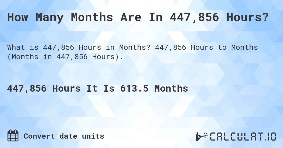 How Many Months Are In 447,856 Hours?. 447,856 Hours to Months (Months in 447,856 Hours).