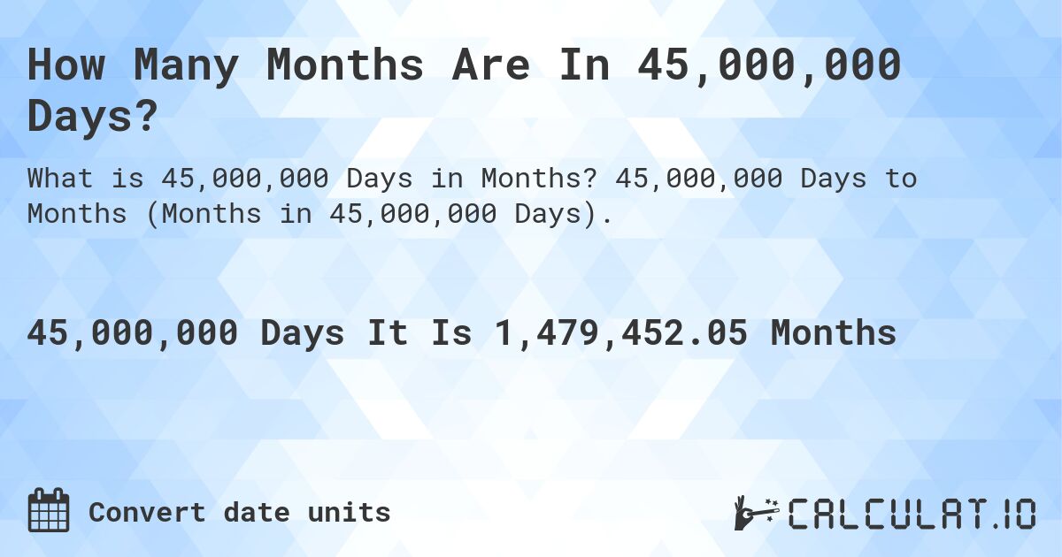 How Many Months Are In 45,000,000 Days?. 45,000,000 Days to Months (Months in 45,000,000 Days).