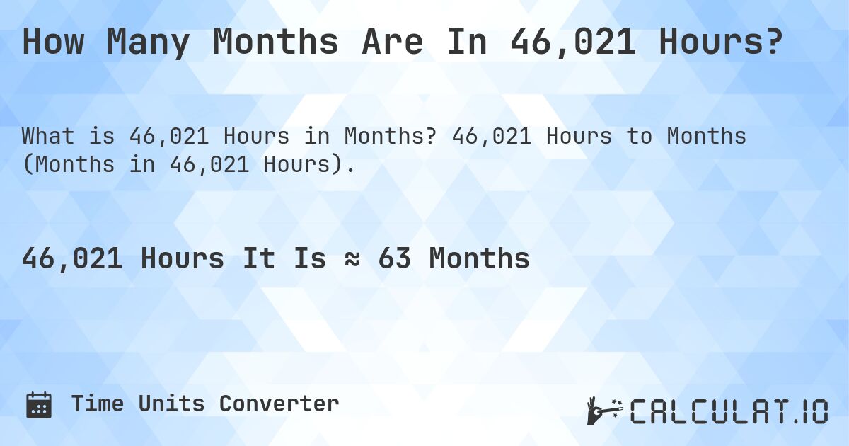 How Many Months Are In 46,021 Hours?. 46,021 Hours to Months (Months in 46,021 Hours).