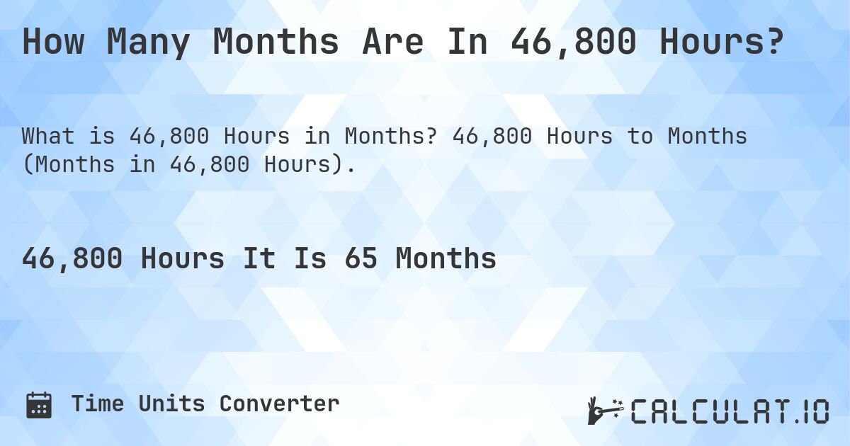 How Many Months Are In 46,800 Hours?. 46,800 Hours to Months (Months in 46,800 Hours).