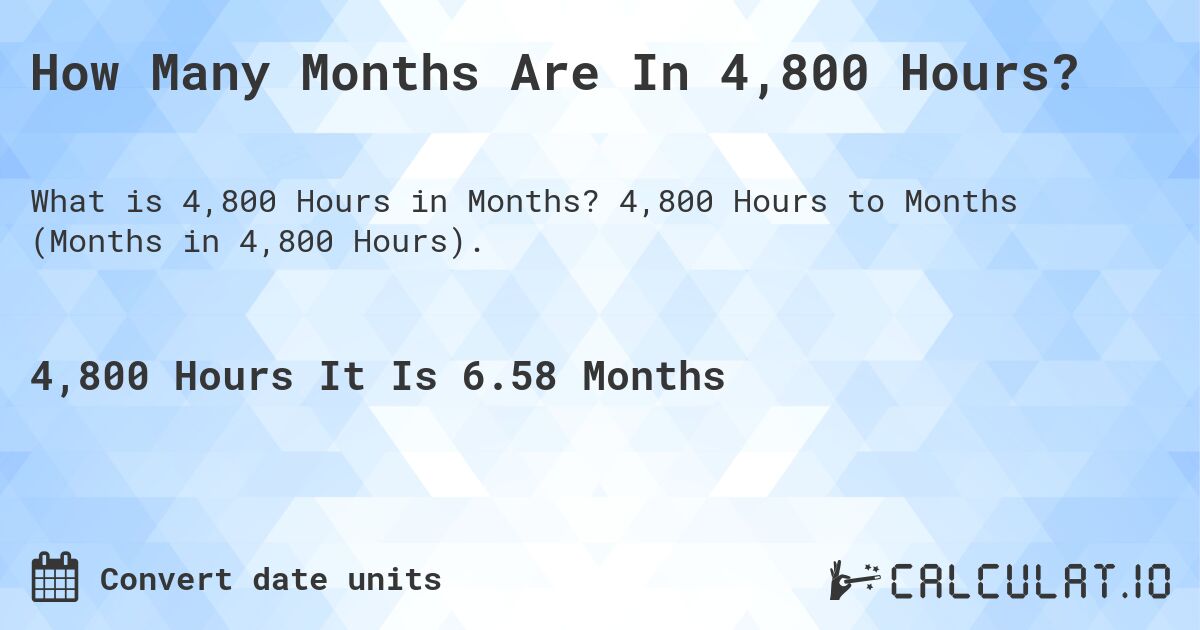 How Many Months Are In 4,800 Hours?. 4,800 Hours to Months (Months in 4,800 Hours).
