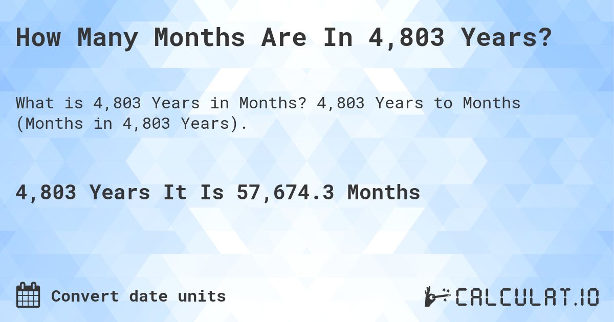 How Many Months Are In 4,803 Years?. 4,803 Years to Months (Months in 4,803 Years).