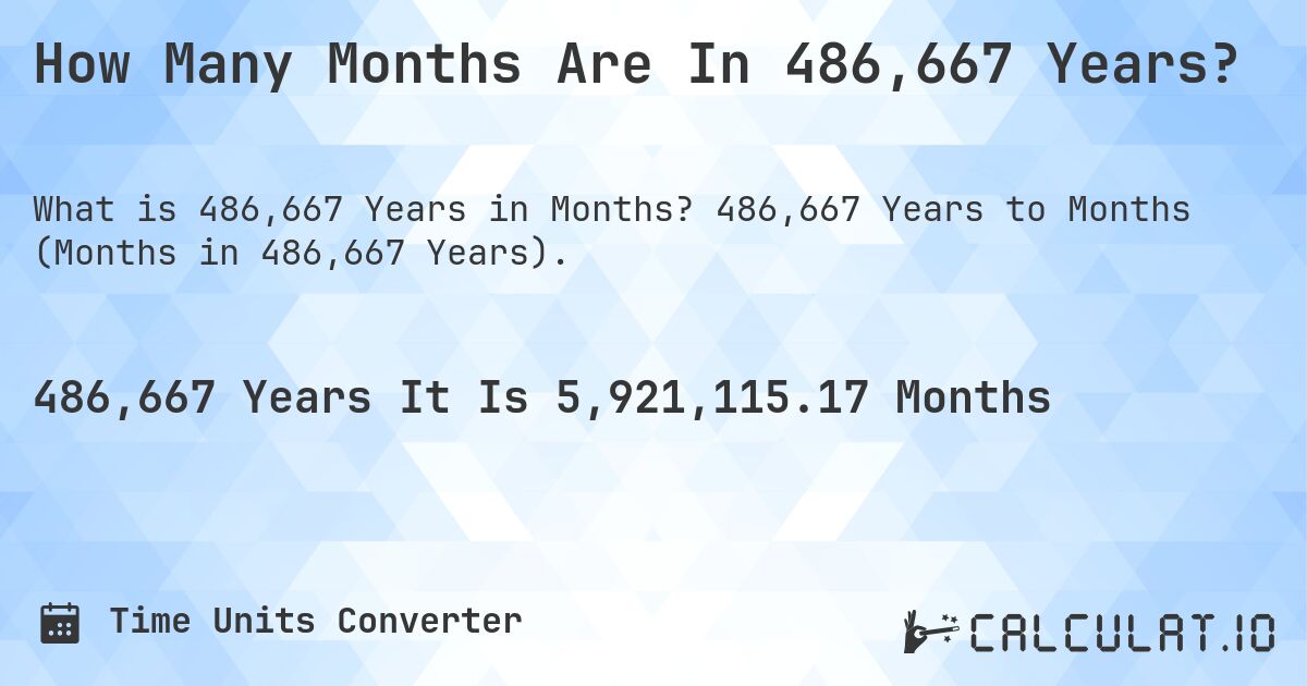How Many Months Are In 486,667 Years?. 486,667 Years to Months (Months in 486,667 Years).