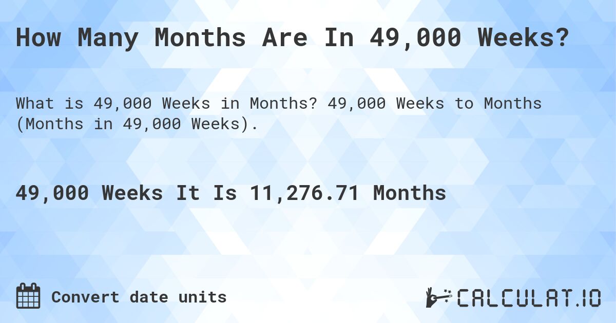 How Many Months Are In 49,000 Weeks?. 49,000 Weeks to Months (Months in 49,000 Weeks).