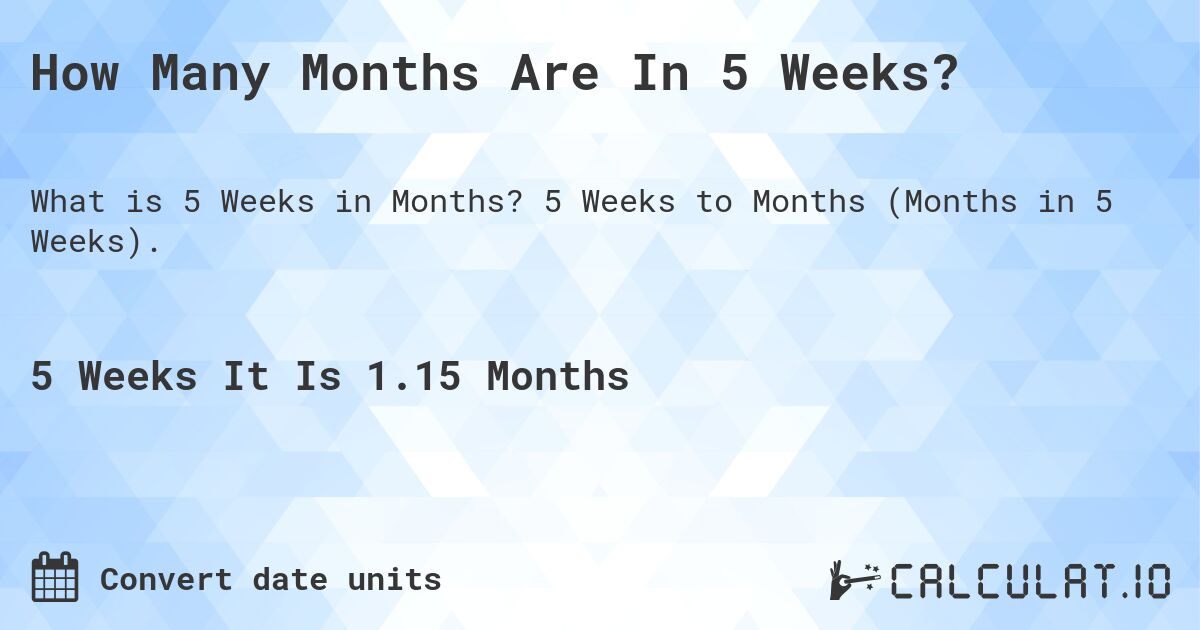 How Many Months Are In 5 Weeks?. 5 Weeks to Months (Months in 5 Weeks).