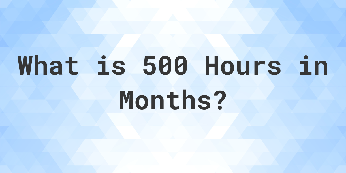 how-many-months-are-in-500-hours-calculatio