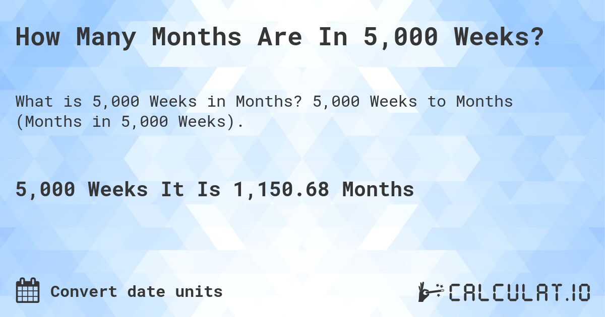 How Many Months Are In 5,000 Weeks?. 5,000 Weeks to Months (Months in 5,000 Weeks).