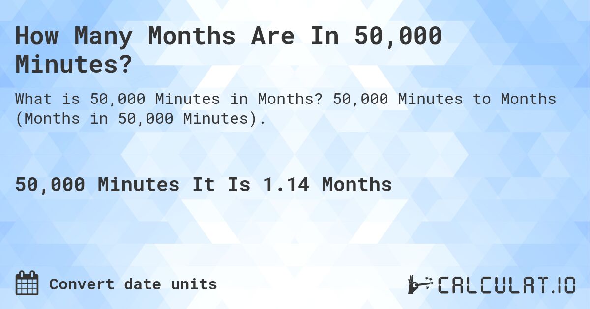 How Many Months Are In 50,000 Minutes?. 50,000 Minutes to Months (Months in 50,000 Minutes).
