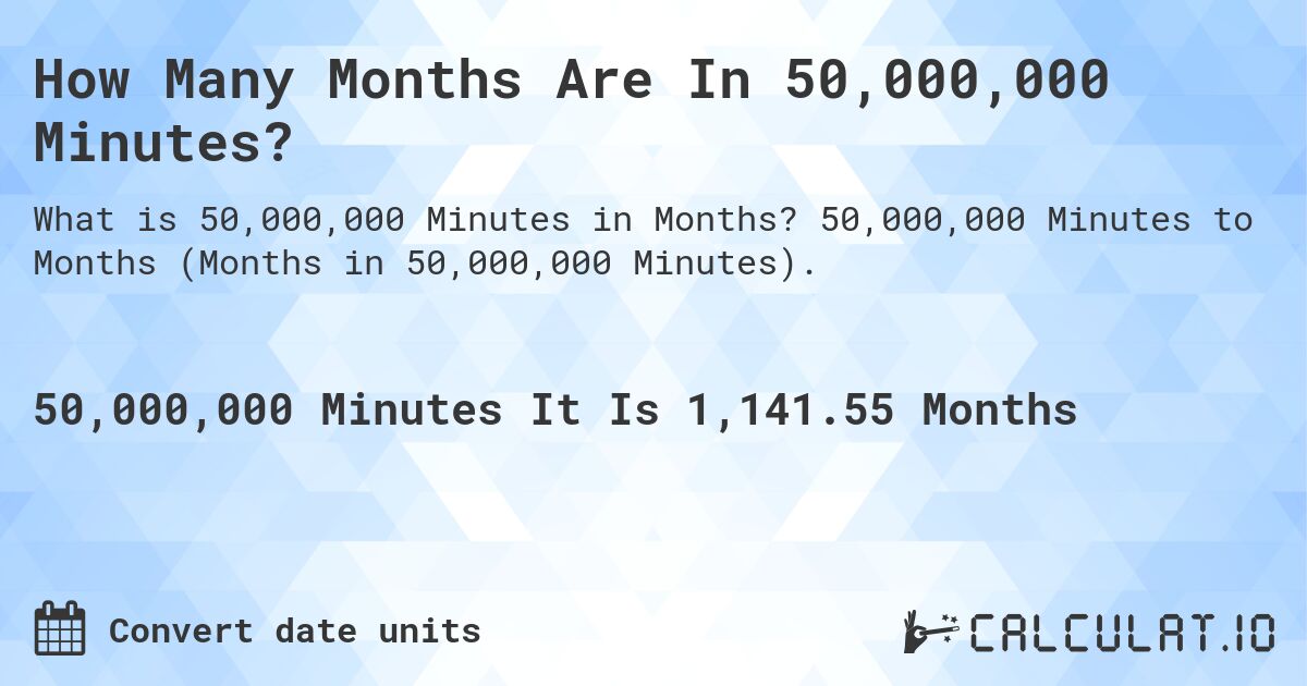 How Many Months Are In 50,000,000 Minutes?. 50,000,000 Minutes to Months (Months in 50,000,000 Minutes).
