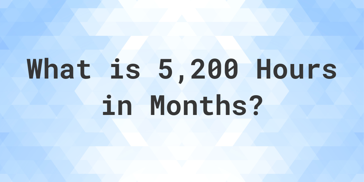 How Many Months Are In 5 200 Hours Calculatio