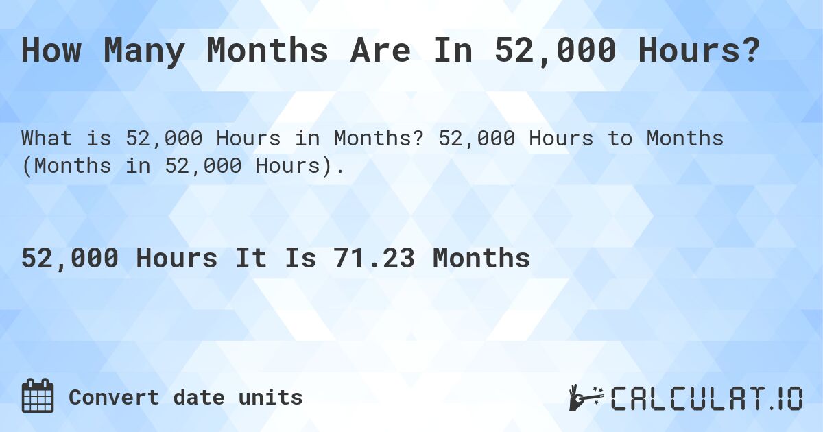 How Many Months Are In 52,000 Hours?. 52,000 Hours to Months (Months in 52,000 Hours).