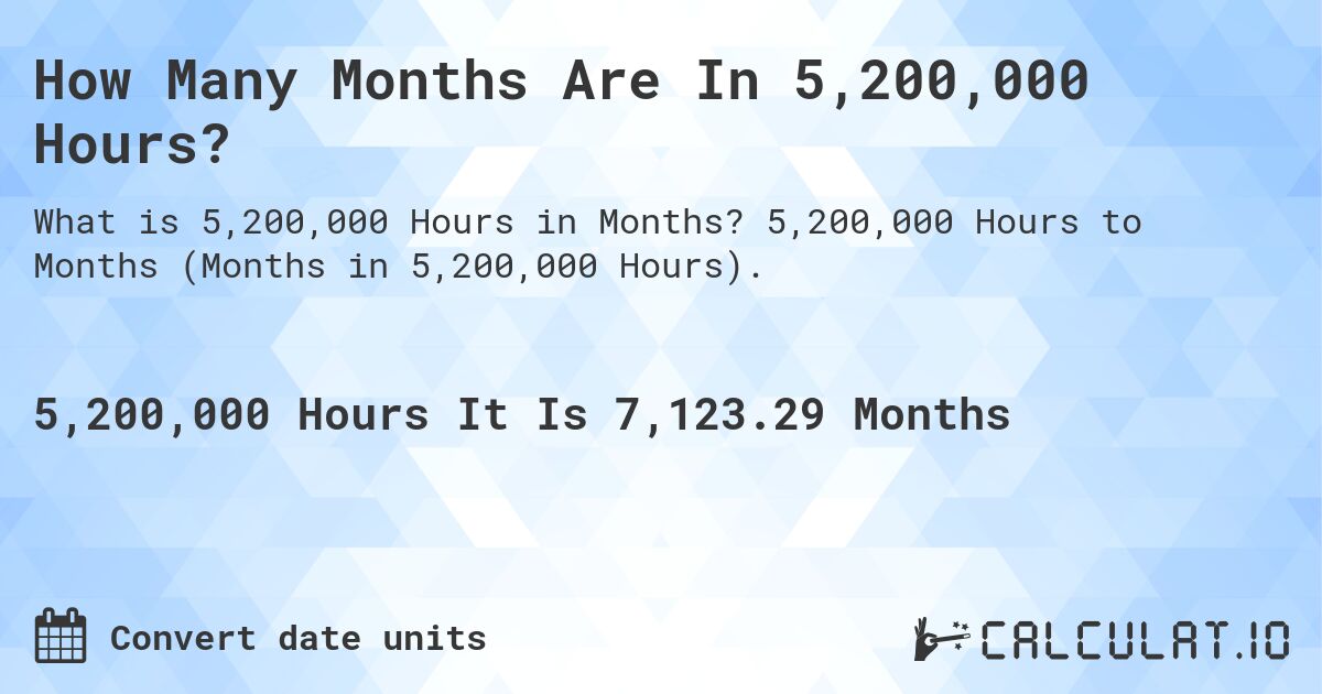 How Many Months Are In 5,200,000 Hours?. 5,200,000 Hours to Months (Months in 5,200,000 Hours).