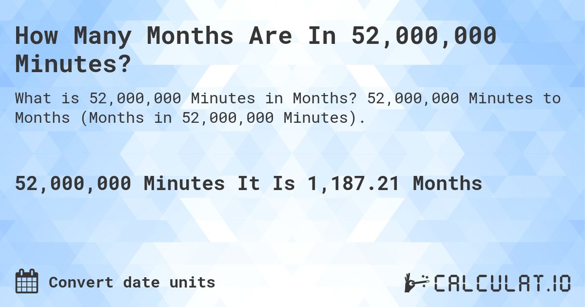How Many Months Are In 52,000,000 Minutes?. 52,000,000 Minutes to Months (Months in 52,000,000 Minutes).