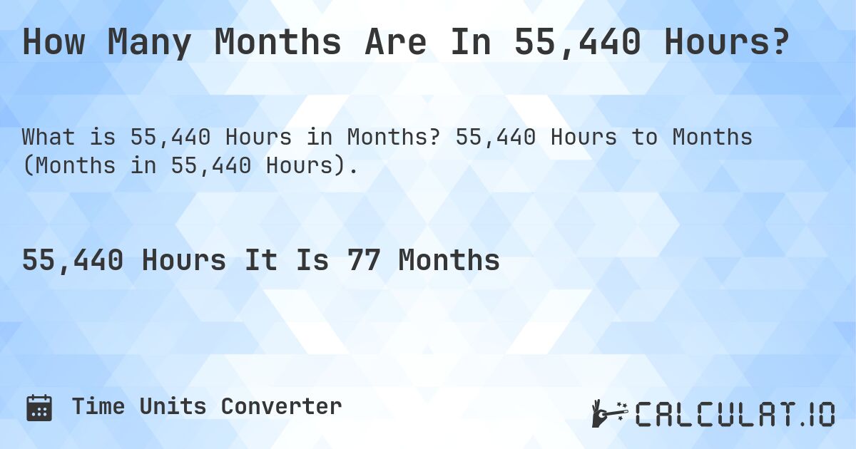 How Many Months Are In 55,440 Hours?. 55,440 Hours to Months (Months in 55,440 Hours).