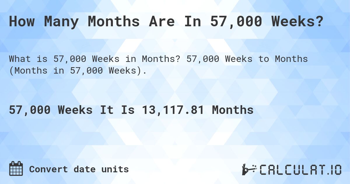 How Many Months Are In 57,000 Weeks?. 57,000 Weeks to Months (Months in 57,000 Weeks).