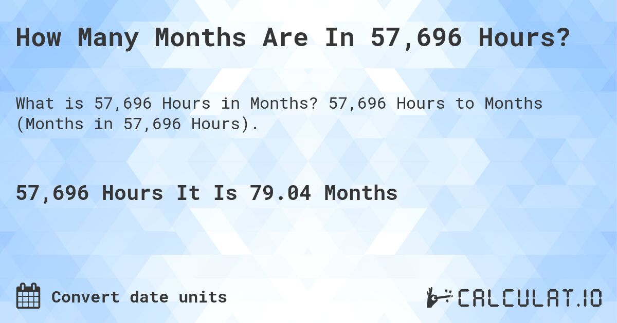 How Many Months Are In 57,696 Hours?. 57,696 Hours to Months (Months in 57,696 Hours).
