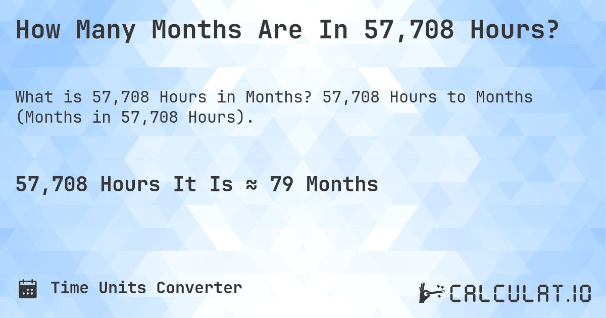 How Many Months Are In 57,708 Hours?. 57,708 Hours to Months (Months in 57,708 Hours).