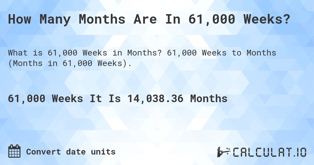 How Many Months Are In 61,000 Weeks?. 61,000 Weeks to Months (Months in 61,000 Weeks).