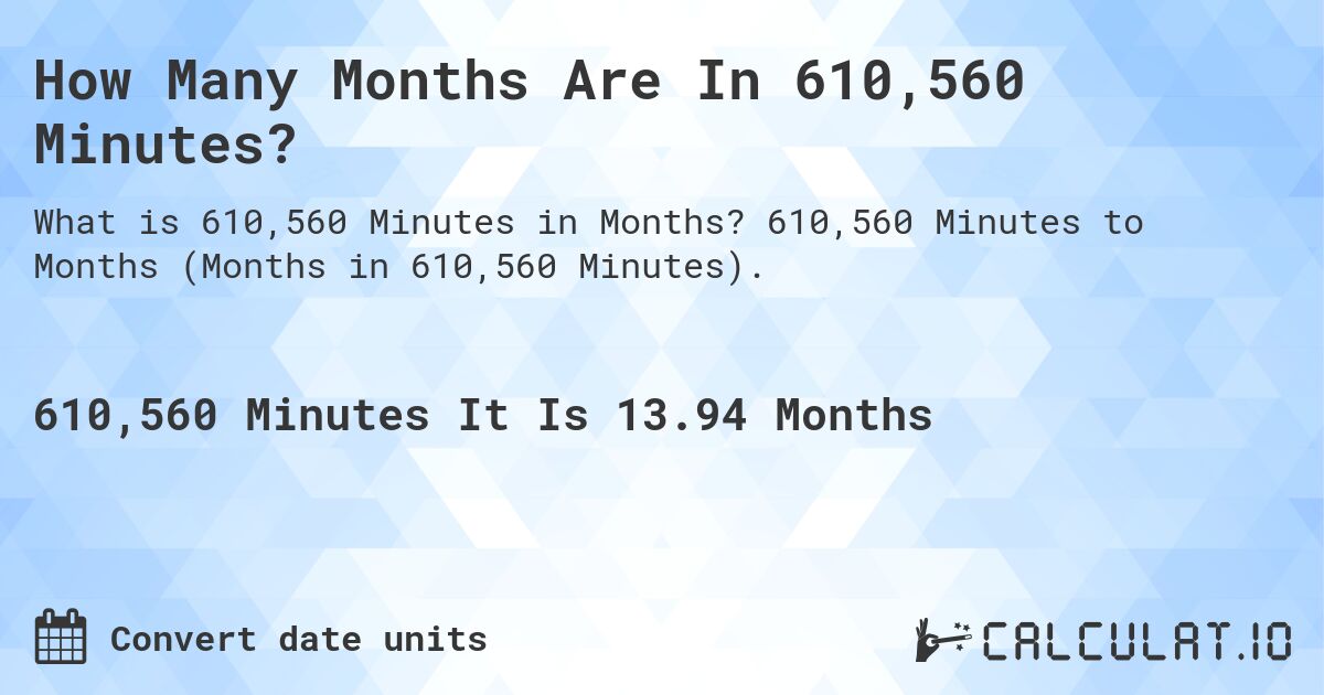 How Many Months Are In 610,560 Minutes?. 610,560 Minutes to Months (Months in 610,560 Minutes).
